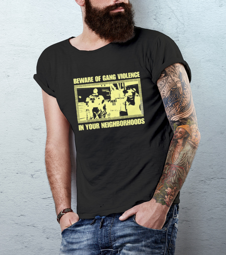 Beware Of Gang Violence Chinga La Migra Neighborhoods T-Shirt