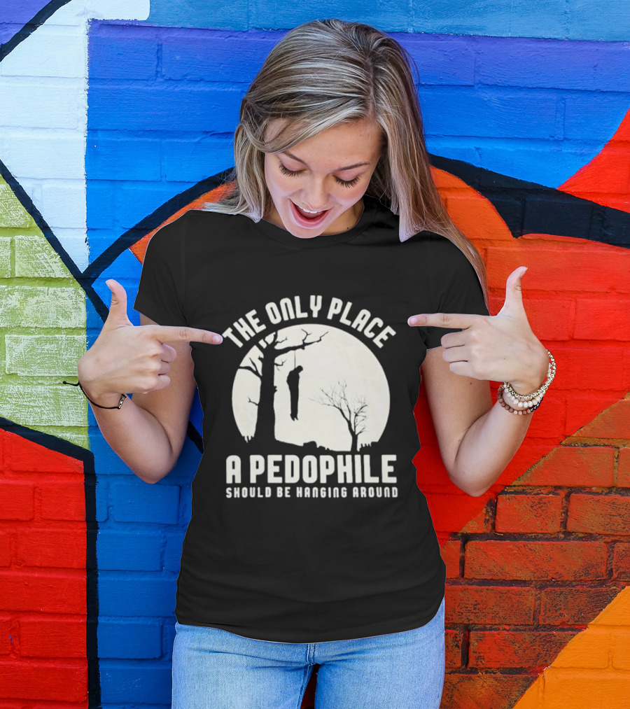 The Only Place A Pedophile Should Be Haging Around T-Shirt