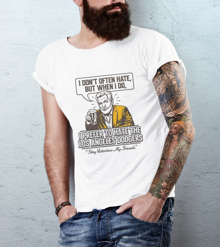 I Don't Often Hate But When I Do I Prefer To Hate The Los Angeles Dodgers Stay Victorious My Friends T-Shirt
