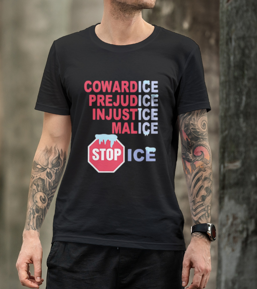 Cowardice Prejudice Injustice Malice Stop ICE Text With Icy Stop Sign T-Shirt