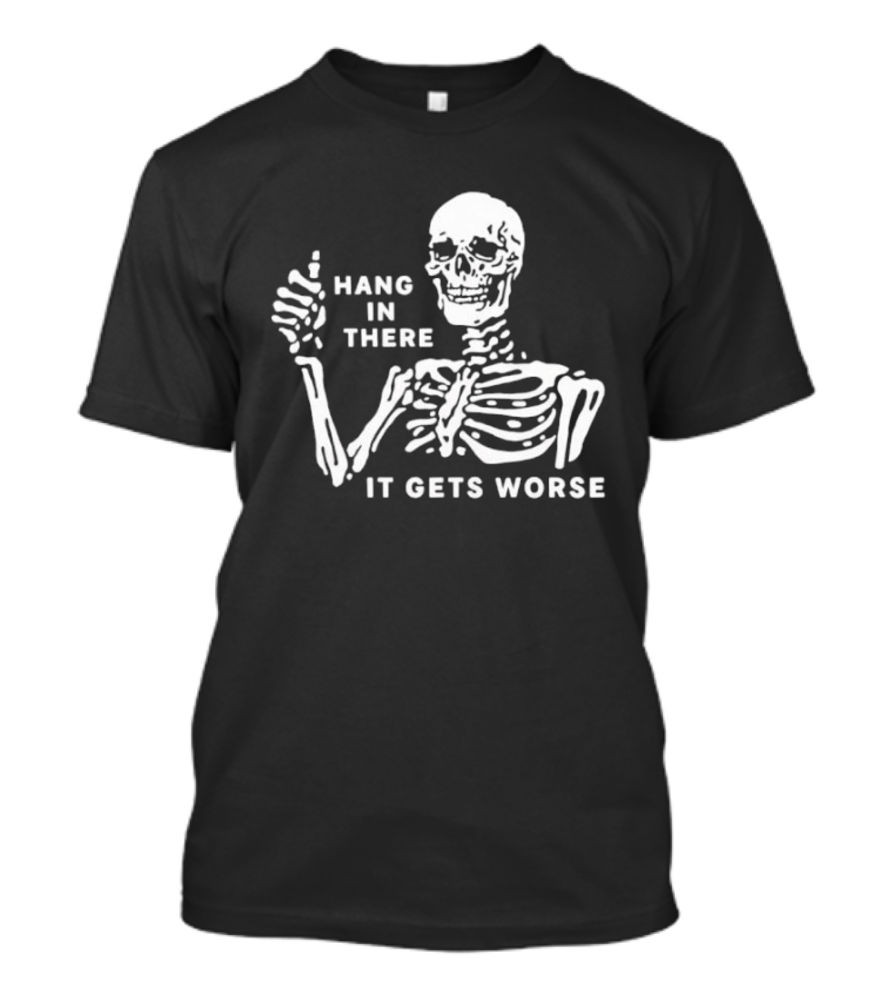 Hang In There It Gets Worse Skeleton Humor T-Shirt