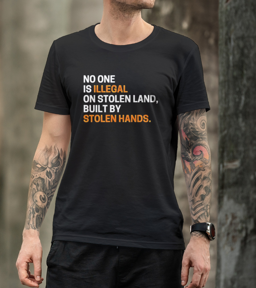 No One Is Illegal On Stolen Land Built By Stolen Hands T-Shirt