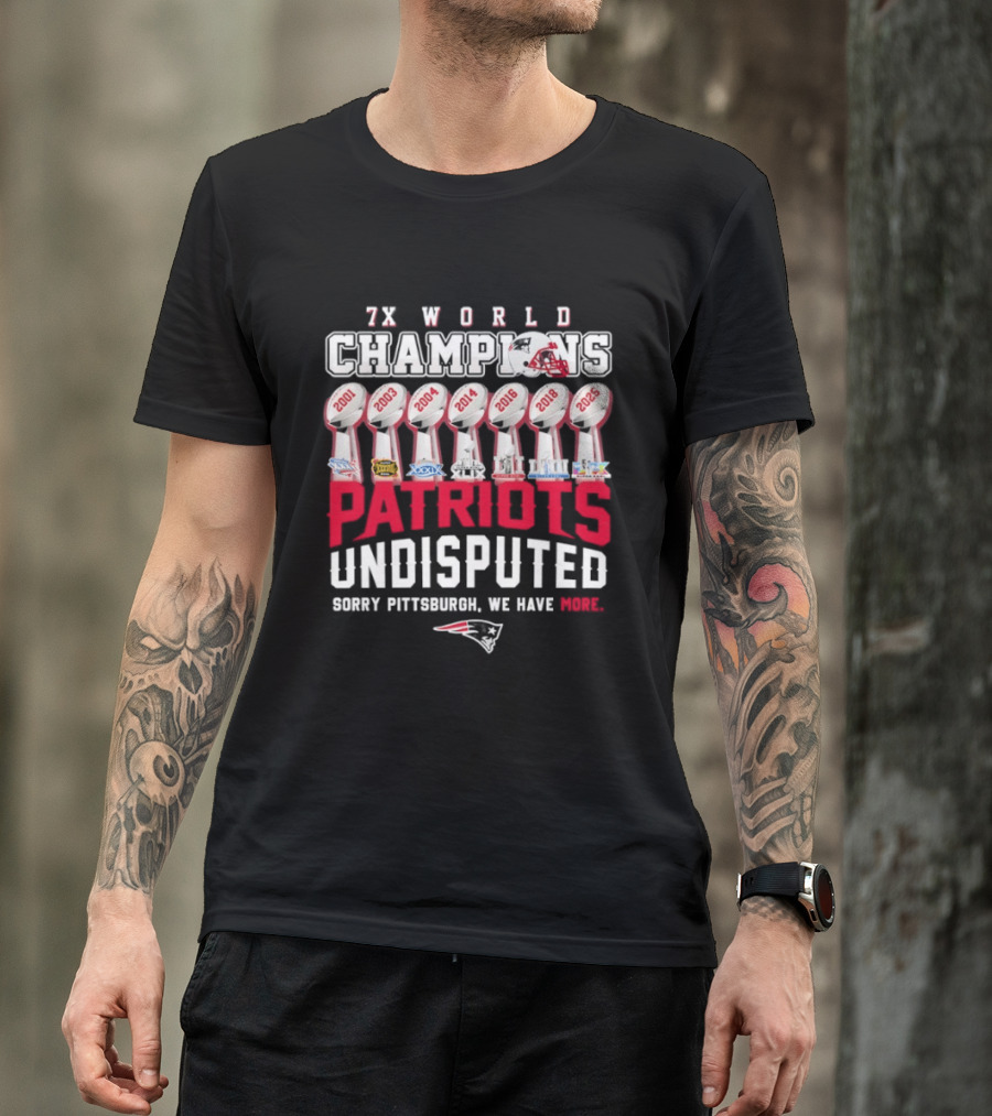 New England Patriots 7x World Champions Undisputed Sorry Pittsburgh We Have More T-Shirt