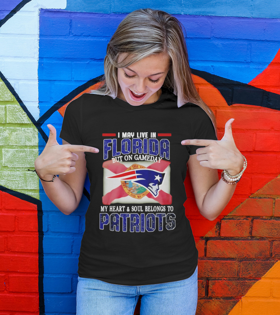 I May Live In Florida But On Gameday My Heart And Soul Belongs To Patriots T-Shirt