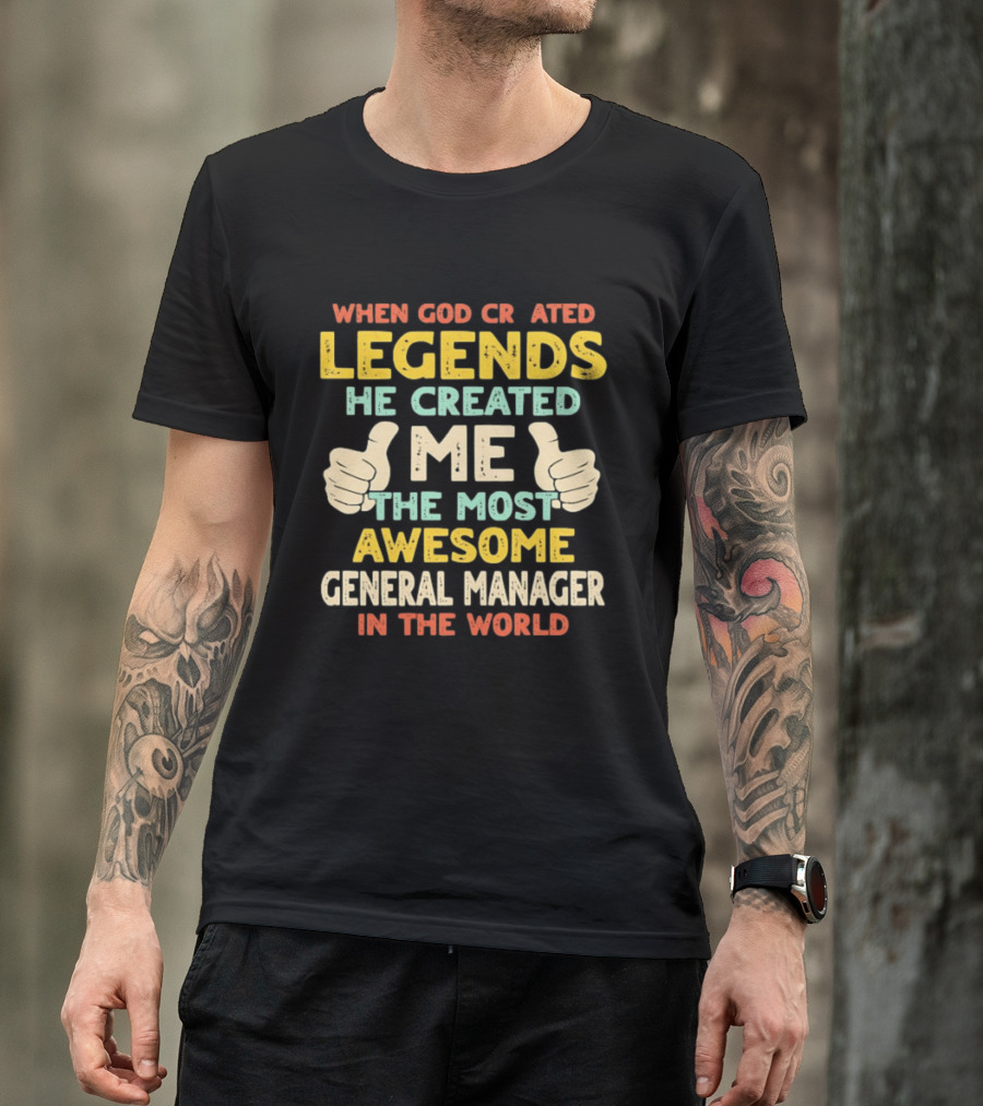 When God Created Legends He Created Me The Most Awesome General Manager In The World T-Shirt