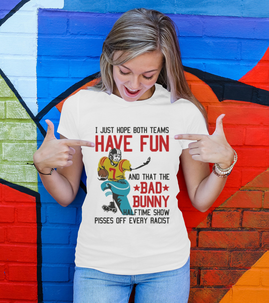 I Just Hope Both Teams Have Fun Bad Bunny Halftime Show Pisses Off Every Racist T-Shirt