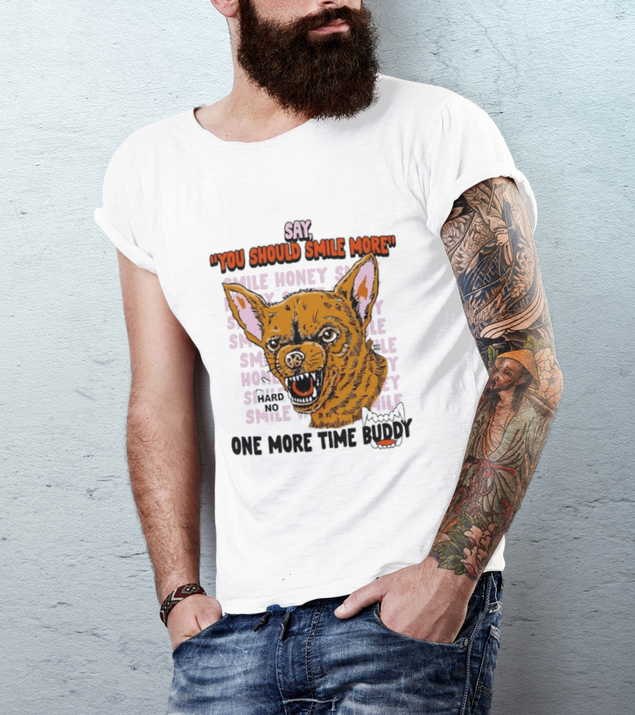 Say You Should Smile More One More Time Buddy T-Shirt