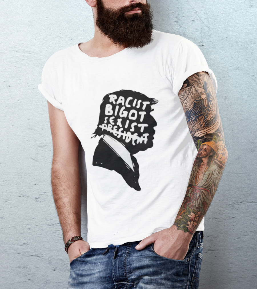 Racist Bigot Sexist President T-Shirt