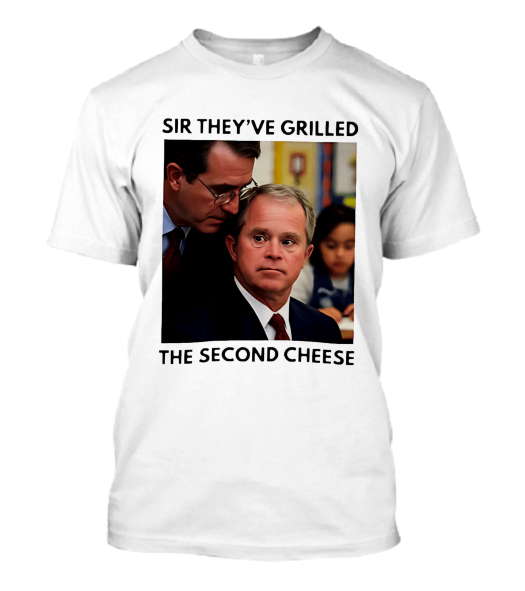 Sir They've Grilled The Second Cheese Meme Bush Schoolroom Whisper T-Shirt