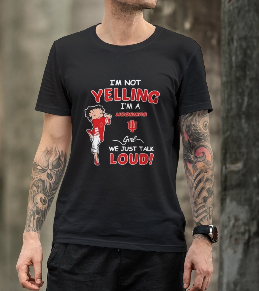 I'm Not Yelling I'm A Indiana Hoosiers Girl We Just Talk Loud T-Shirt