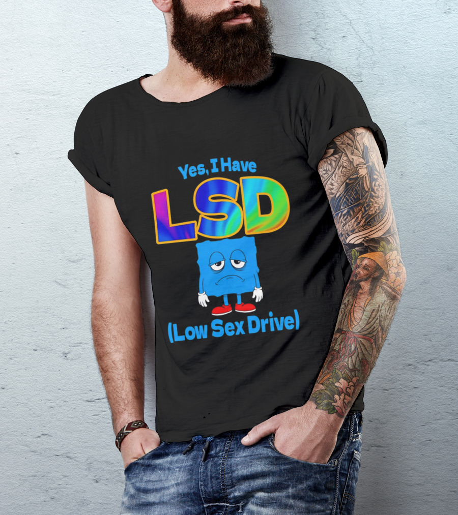 Yes I Have LSD Low Sex Drive Trippy Cartoon T-Shirt