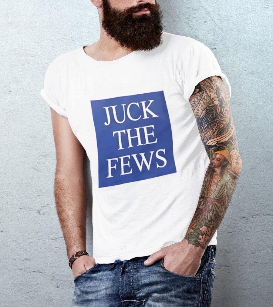 Juck The Fews T-Shirt