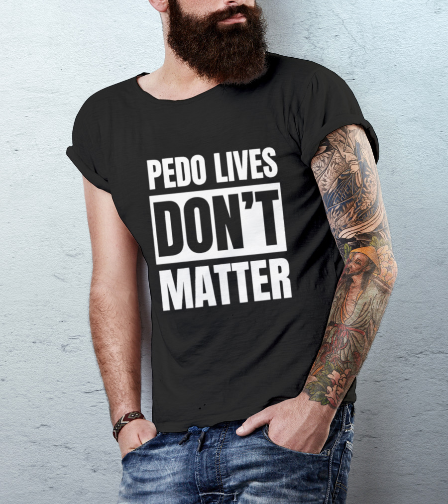 Pedo Lives Dont Matter T-Shirt