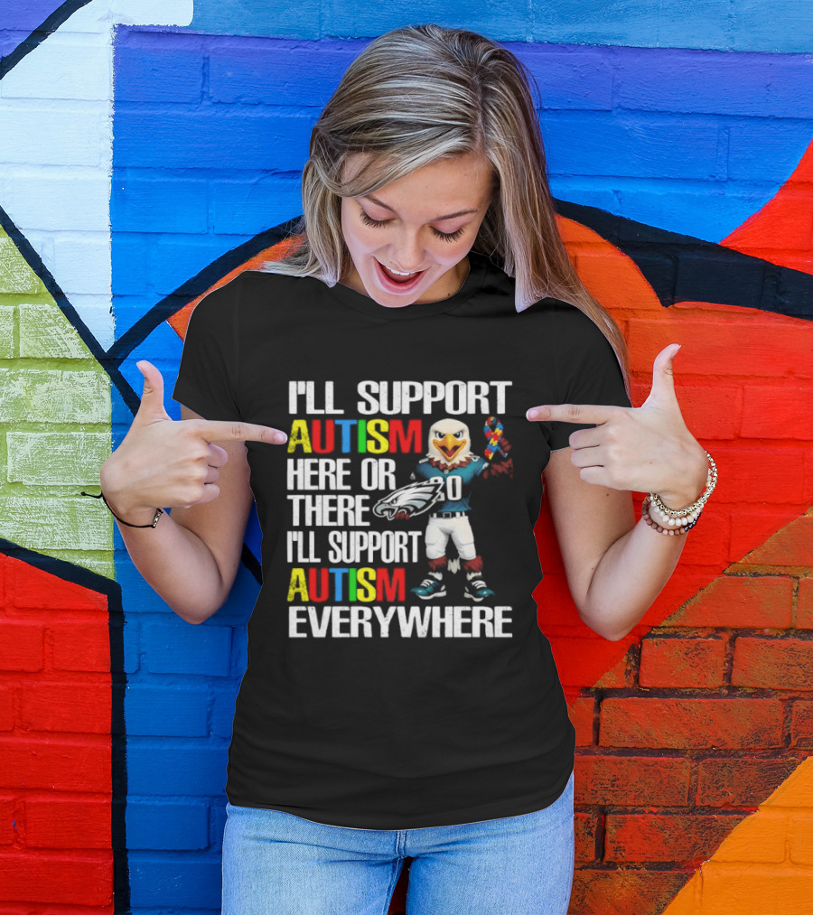Philadelphia Eagles I'll Support Autism Here Or There I'll Support Autism Everywhere T-Shirt