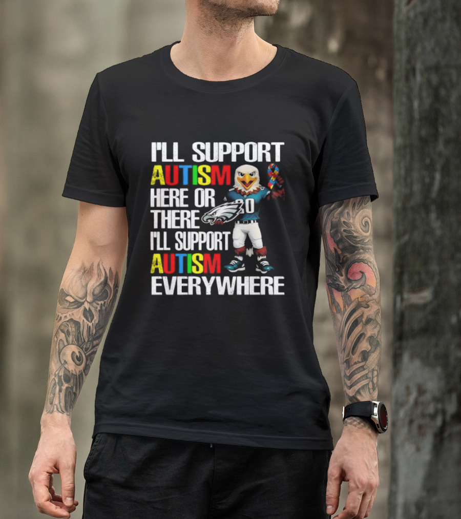 Philadelphia Eagles I'll Support Autism Here Or There I'll Support Autism Everywhere T-Shirt