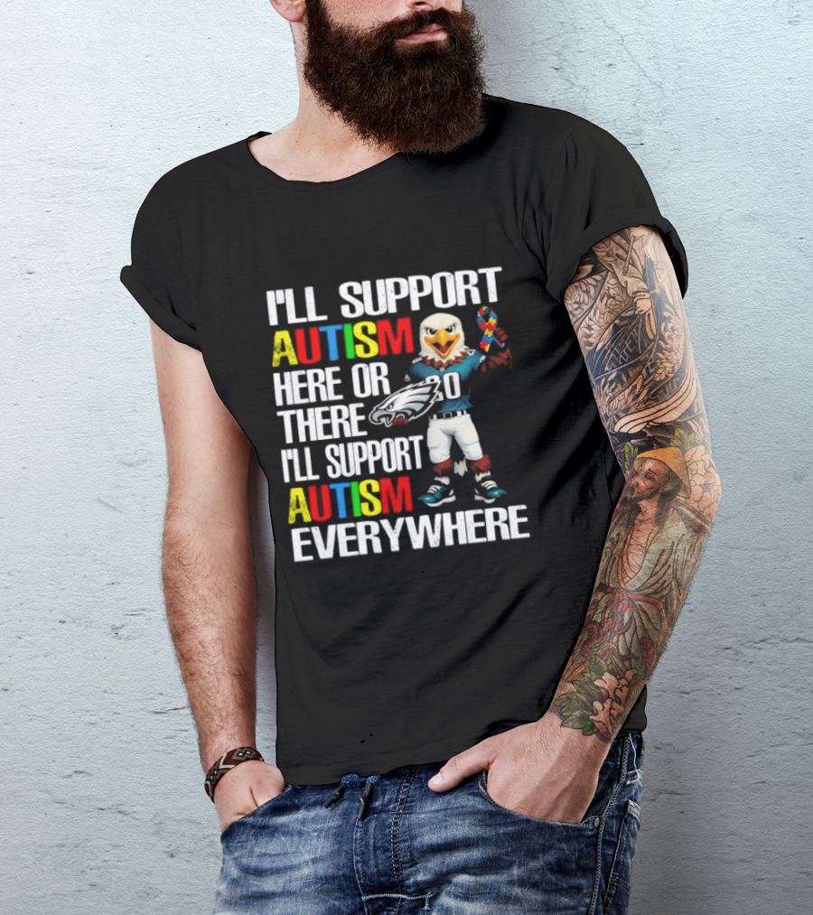 Philadelphia Eagles I'll Support Autism Here Or There I'll Support Autism Everywhere T-Shirt