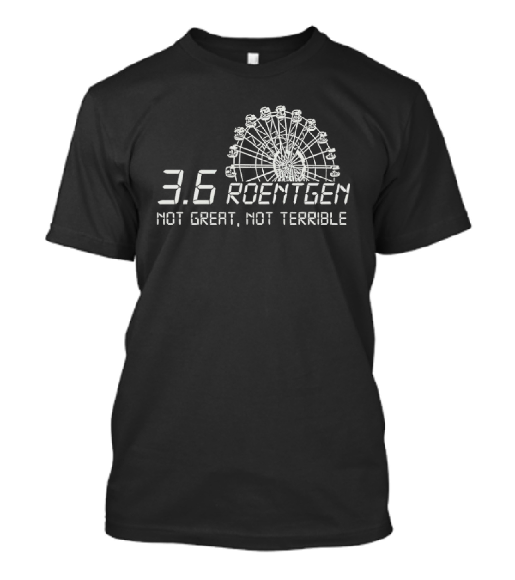 Ferris Wheel 3.6 Roentgen Not Great Not Terrible T-Shirt
