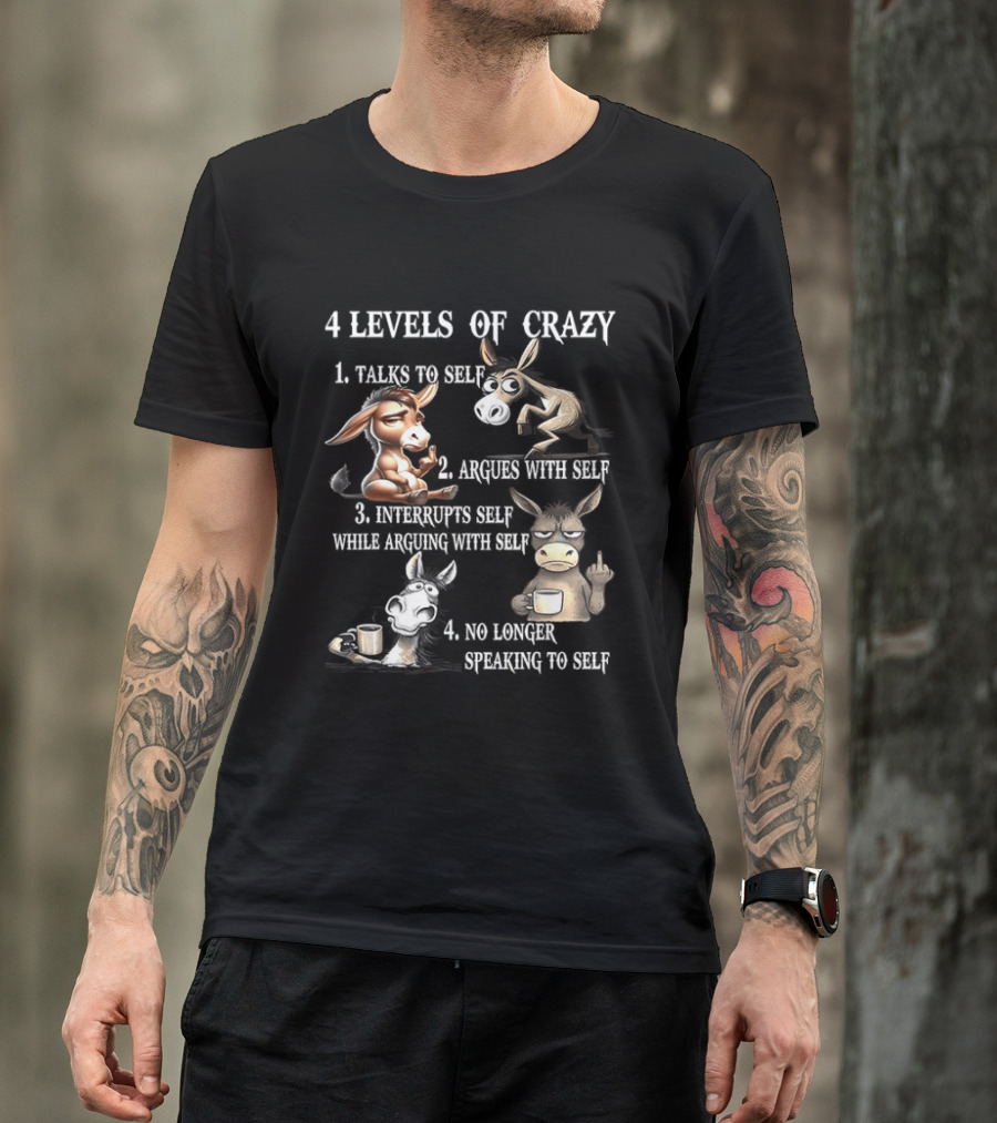 4 Levels Of Crazy Donkey Meme Talks Argues Interrupts No Longer Speaking T-Shirt