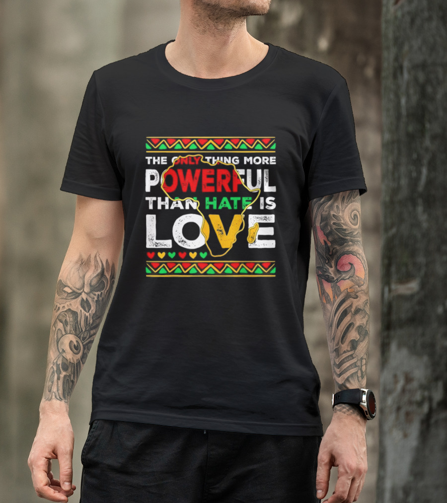 African Pride Powerful Love Greater Than Hate Black History Month T-Shirt