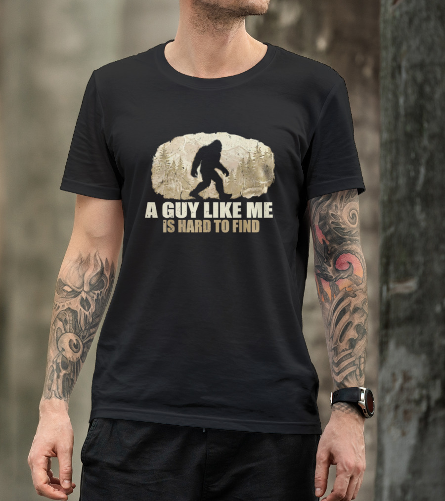 Bigfoot A Guy Like Me Is Hard To Find Sasquatch Forest T-Shirt