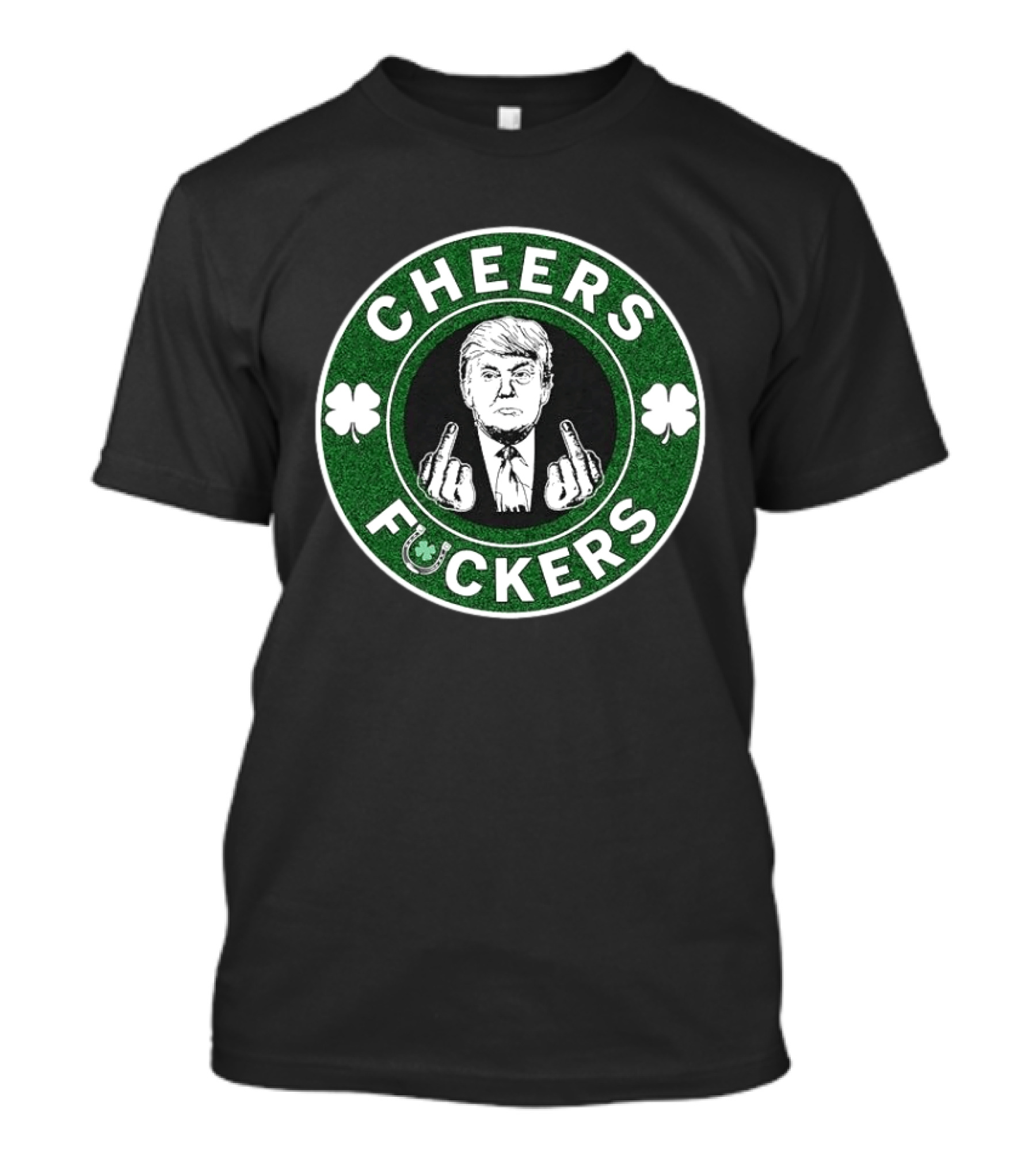 CHEERS FUCKERS Donald Trump St Patrick's Day Shamrock T-Shirt