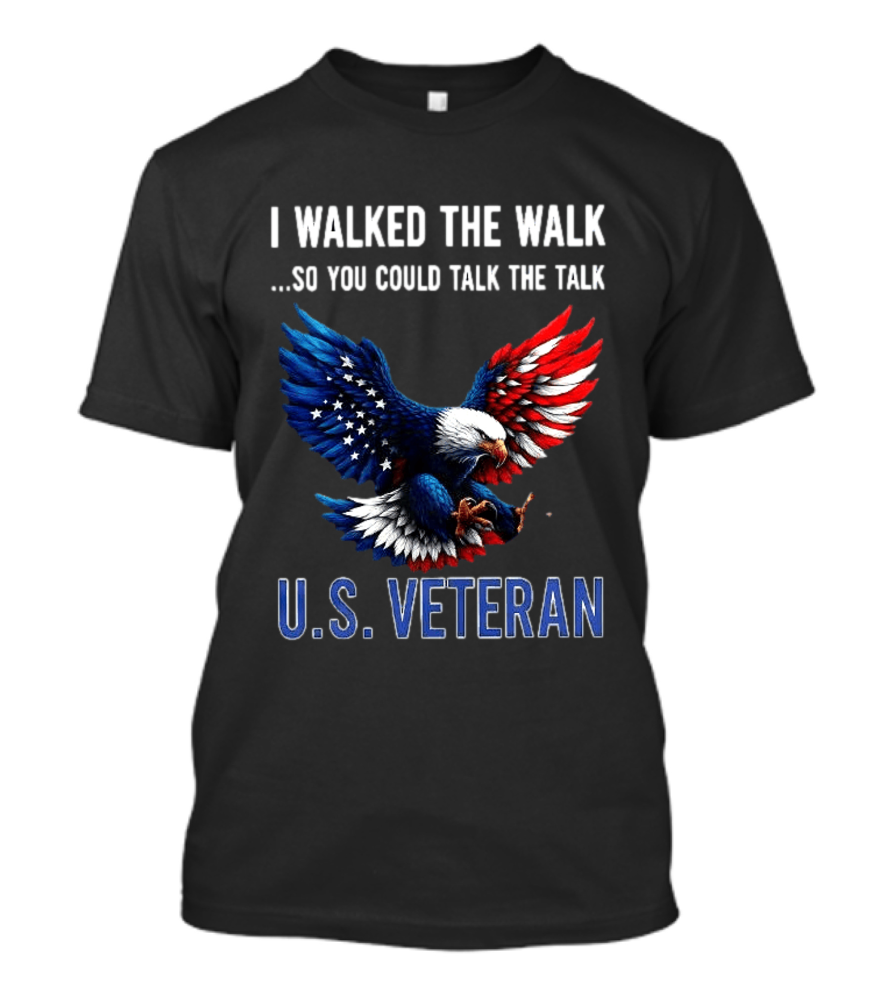 I Walked The Walk So You Could Talk The Talk U.S. Veteran Bald Eagle Flag T-Shirt