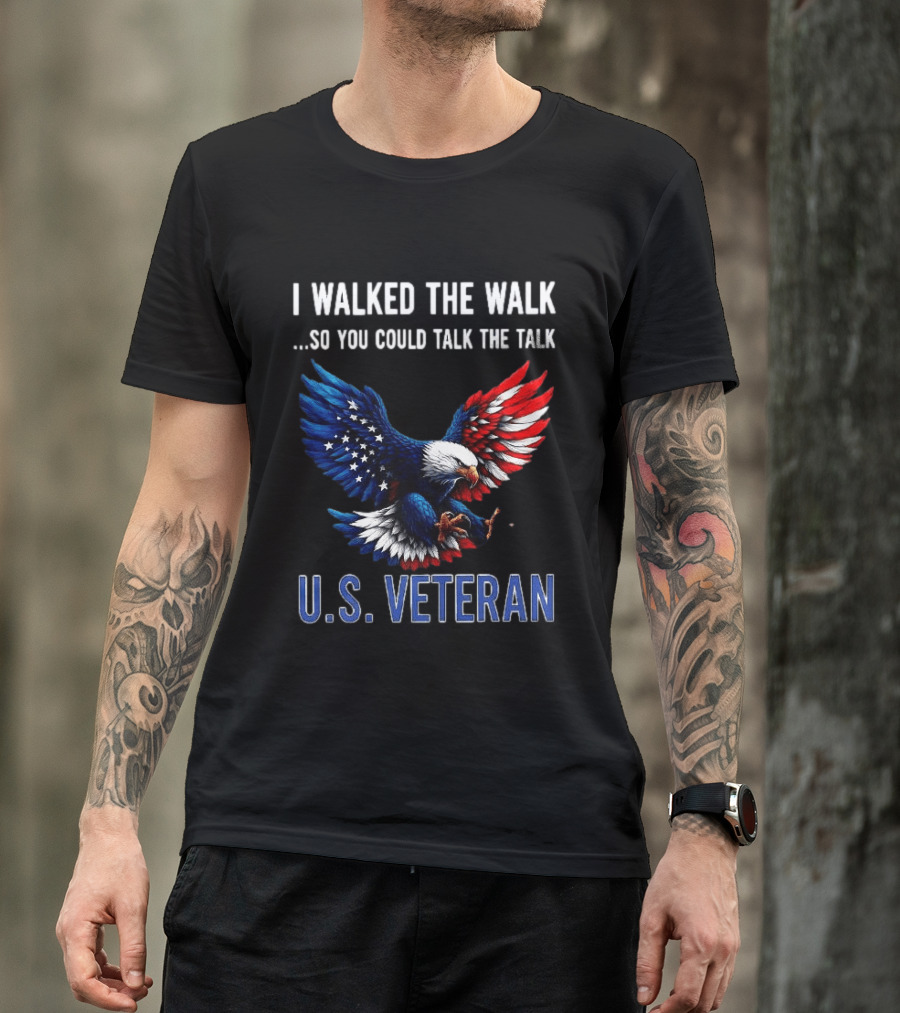 I Walked The Walk So You Could Talk The Talk U.S. Veteran Bald Eagle Flag T-Shirt