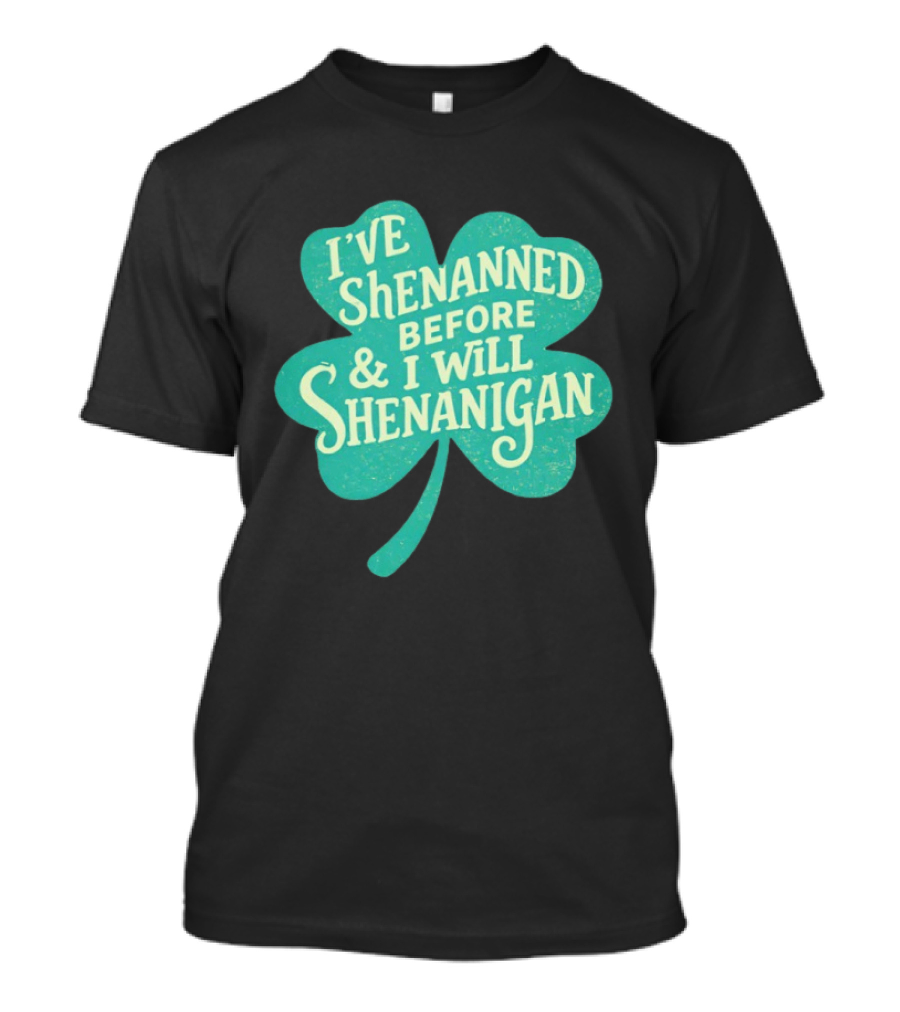 I've Shenanned Before And I Will Shenanigan Clover T-Shirt