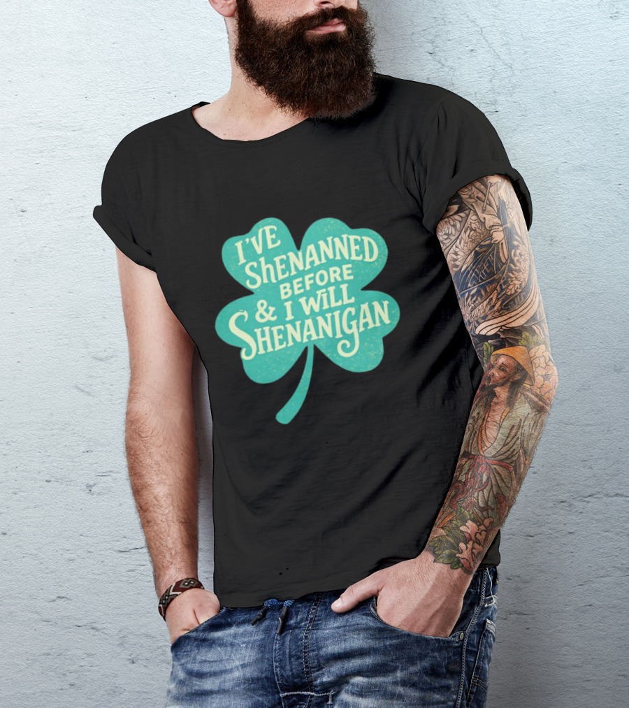 I've Shenanned Before And I Will Shenanigan Clover T-Shirt