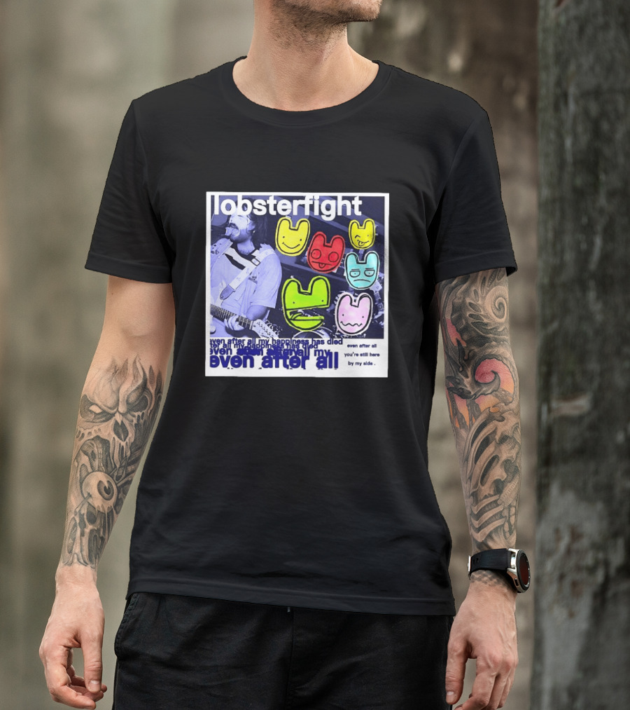 Lobsterfight Even After All My Happiness Has Died You're Still Here By My Side T-Shirt