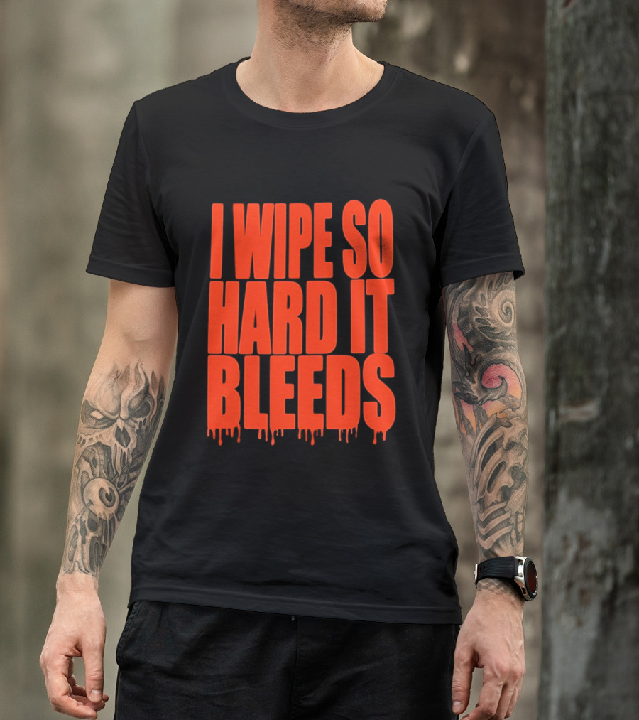 Jonny Razer I Wipe So Hard It Bleeds Dripping T-Shirt