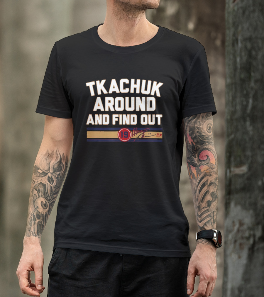 Tkachuk Around And Find Out 19 Hockey Signature T-Shirt