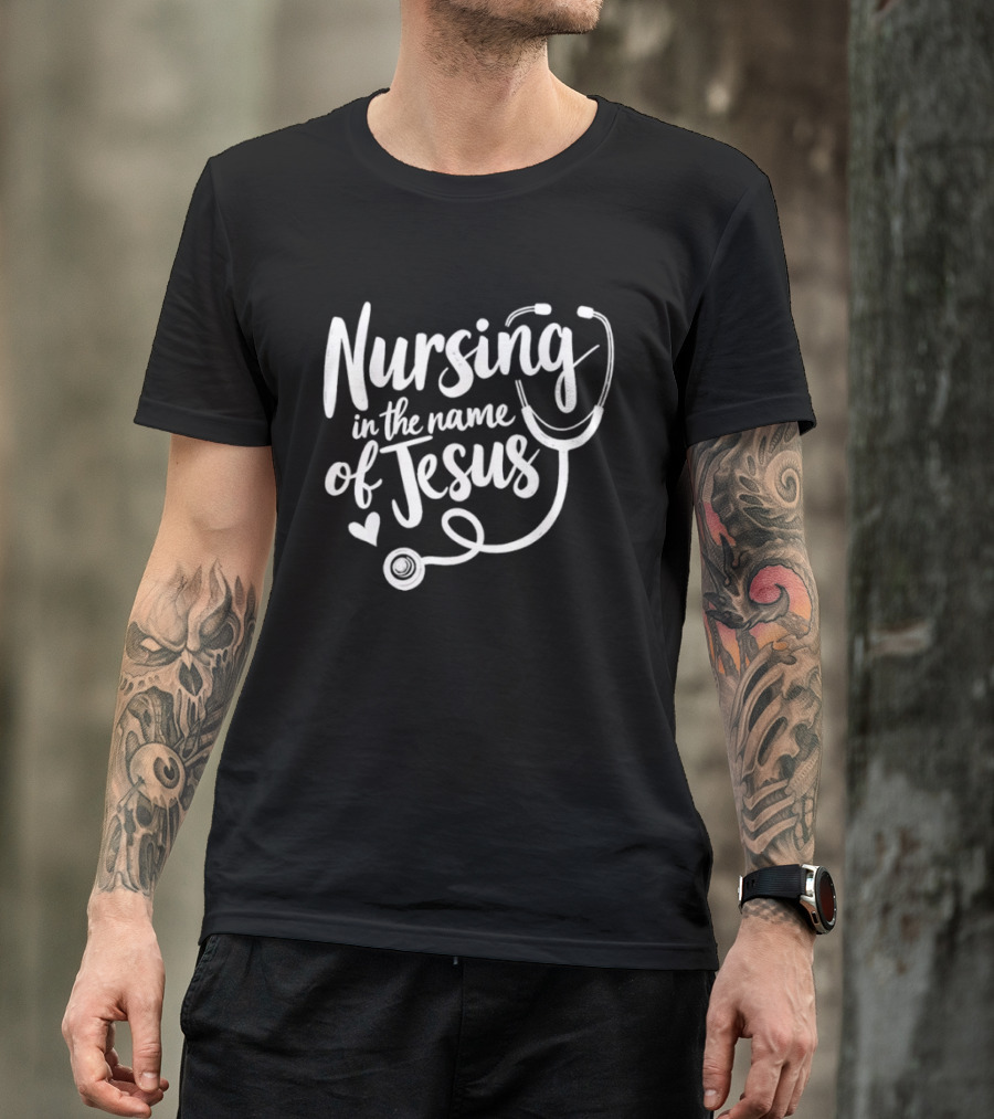 Nursing In The Name Of Jesus Christian Nurse Stethoscope Heart T-Shirt