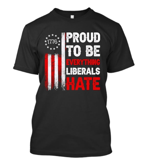 1776 Proud To Be Everything Liberals Hate Vintage American Flag Lettering T-Shirt