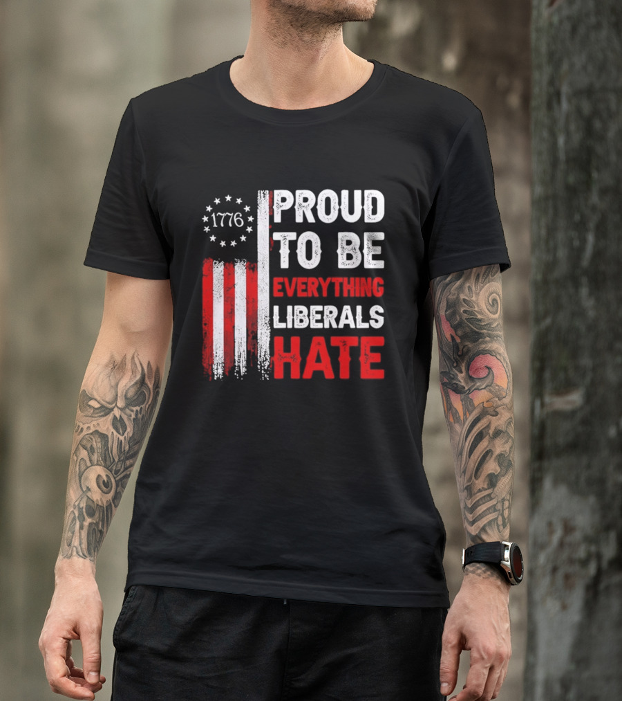 1776 Proud To Be Everything Liberals Hate Vintage American Flag Lettering T-Shirt