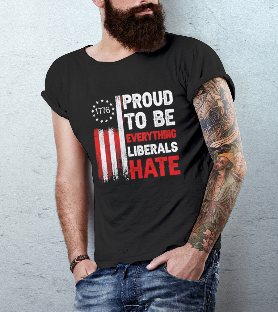 1776 Proud To Be Everything Liberals Hate Vintage American Flag Lettering T-Shirt