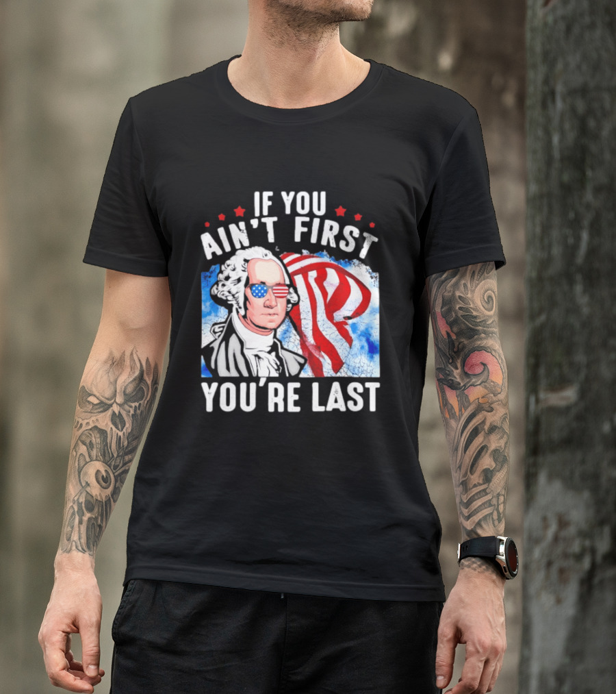 George Washington Patriotic USA Flag If You Ain't First You're Last T-Shirt