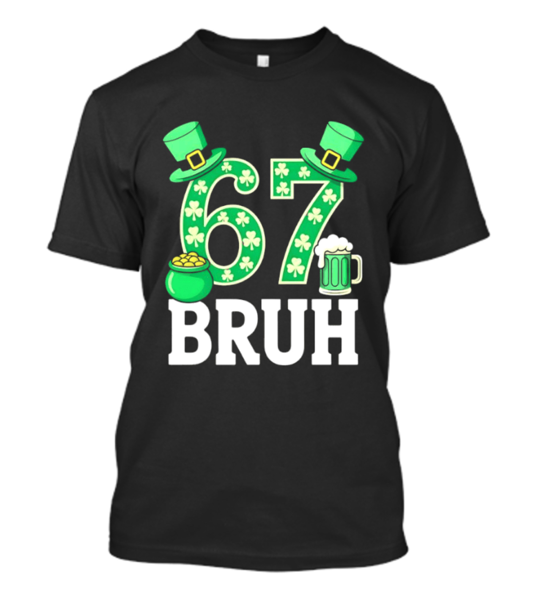 67 Bruh St Patrick's Day Shamrock Hat Beer Pot Of Gold T-Shirt
