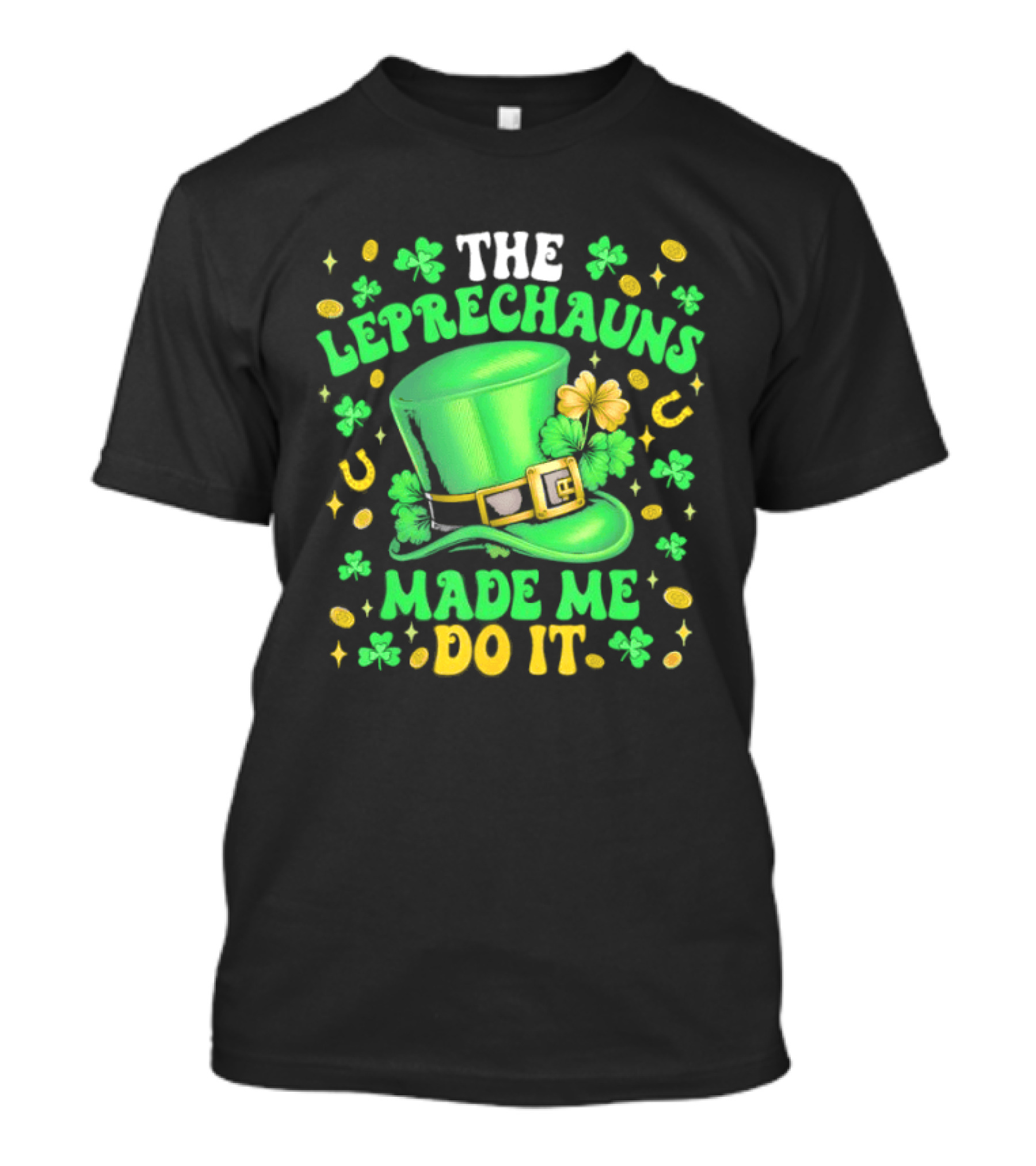 St Patrick's Day Leprechauns Hat Shamrock Made Me Do It T-Shirt