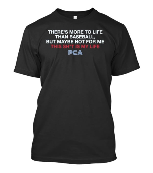 There's More To Life Than Baseball But Maybe Not For Me This Sh*t Is My Life Pca T-Shirt