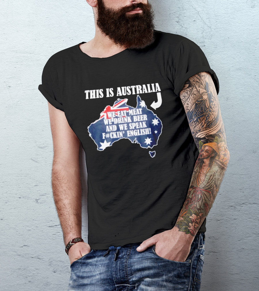 This Is Australia We Eat Meat We Drink Beer And We Speak Fckin English With Australia Map And Flag T-Shirt
