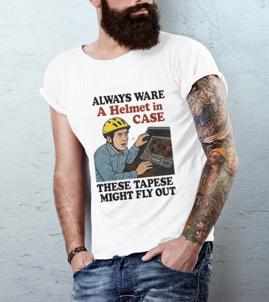 Always Ware A Helmet In Case These Tapese Might Fly Out T-Shirt