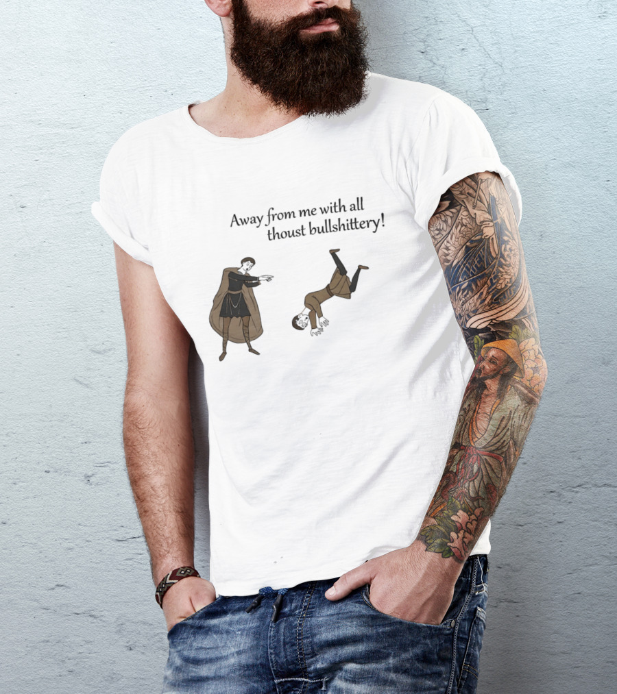 Away From Me With All Thoust Bullshittery Medieval Style Humorous Saying T-Shirt