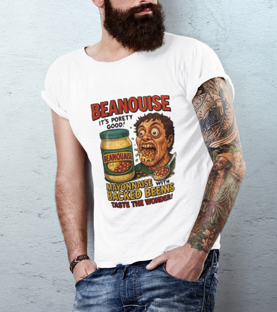 Beanouise Mayonnaise Backed Beens It's Porety Good Taste The Wonder T-Shirt