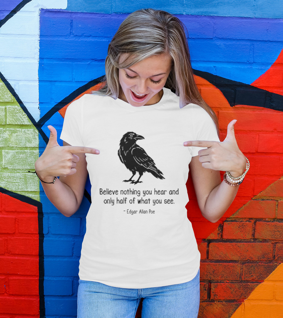Believe Nothing You Hear And Only Half Of What You See Edgar Allan Poe Raven T-Shirt