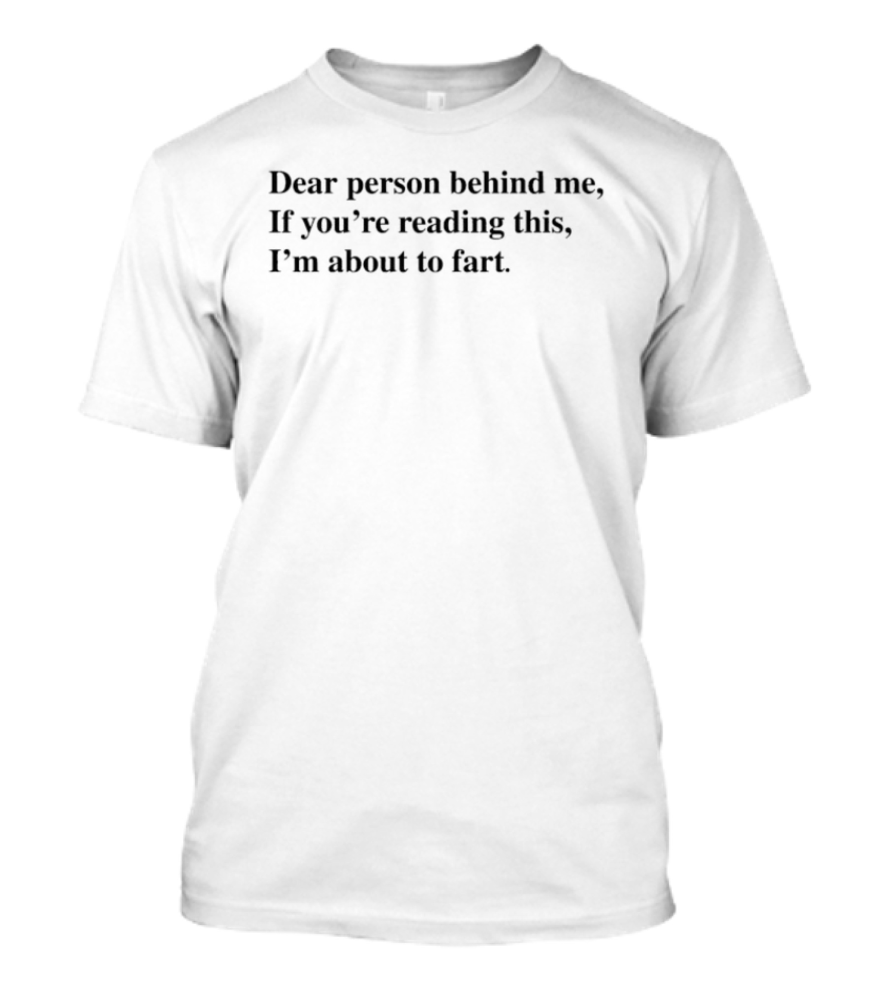 Dear Person Behind Me If You're Reading This I'm About To Fart T-Shirt
