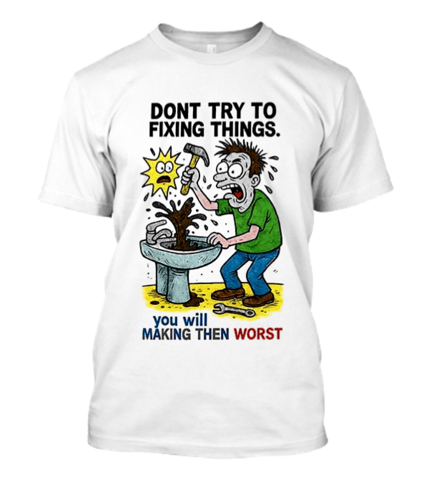 Don't Try To Fixing Things You Will Making Then Worst Funny Cartoon Hammer And Sink Disaster T-Shirt