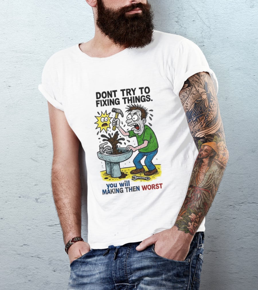Don't Try To Fixing Things You Will Making Then Worst Funny Cartoon Hammer And Sink Disaster T-Shirt