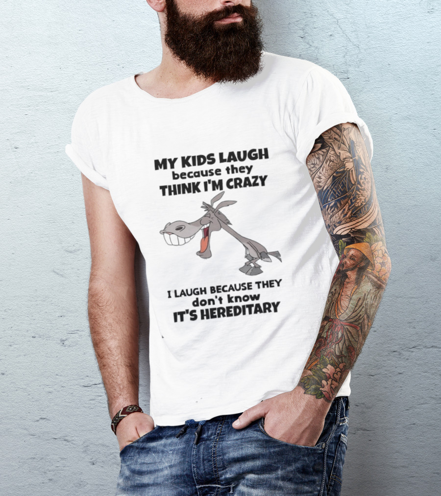 My Kids Laugh Because They Think I'm Crazy Donkey I Laugh Because They Don't Know It's Hereditary T-Shirt
