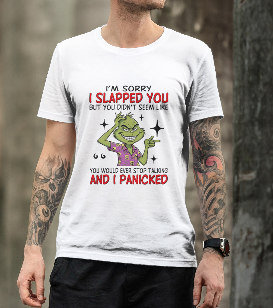 I'm Sorry I Slapped You Grinch Panic Talking T-Shirt